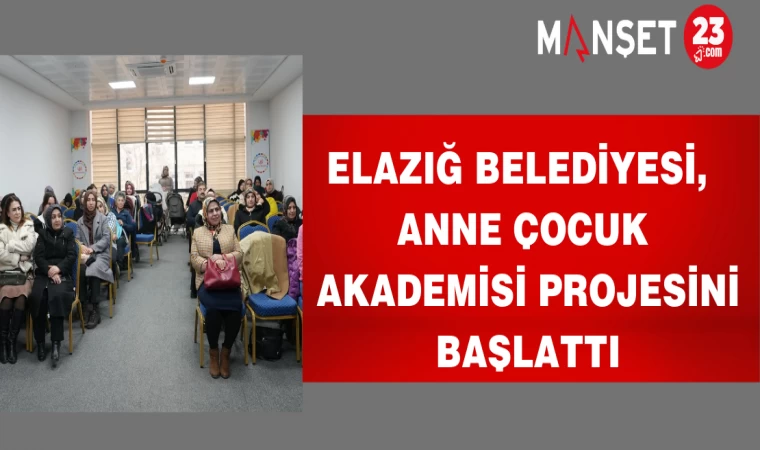 Elazığ Belediyesi, Anne Çocuk Akademisi Projesini Başlattı