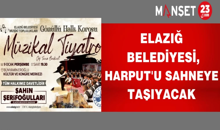 Elazığ Belediyesi, Harput'u sahneye taşıyacak