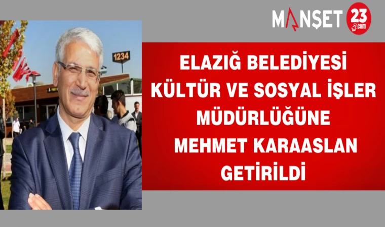 Elazığ Belediyesi Kültür ve Sosyal İşler Müdürlüğüne Mehmet Karaaslan getirildi