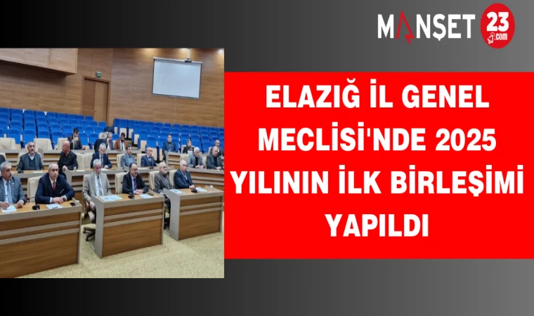 Elazığ İl Genel Meclisi'nde 2025 yılının ilk birleşimi yapıldı