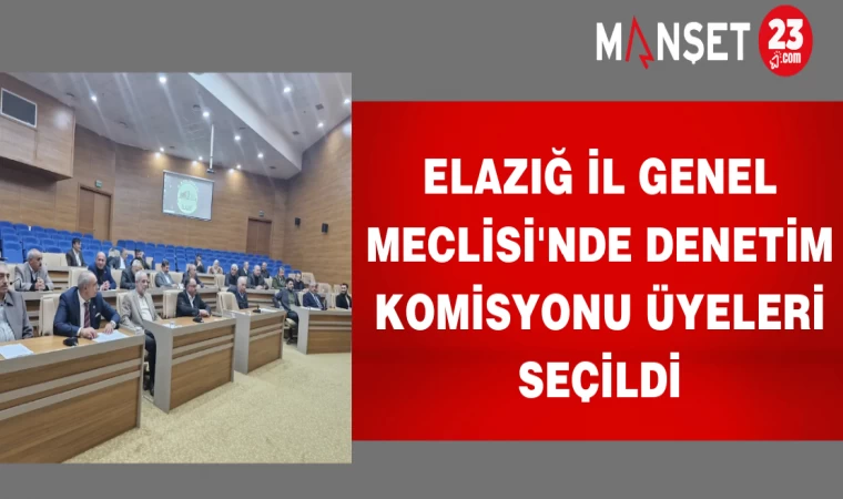 Elazığ İl Genel Meclisi'nde Denetim Komisyonu Üyeleri seçildi