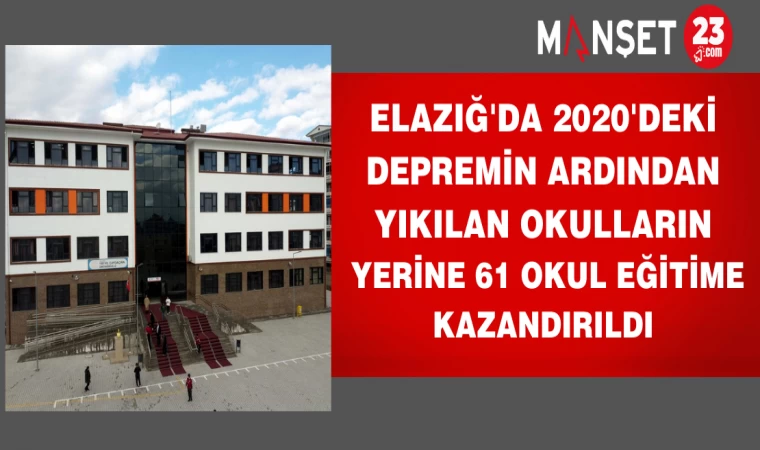 Elazığ'da 2020'deki Depremin Ardından Yıkılan Okulların Yerine 61 Okul Eğitime Kazandırıldı