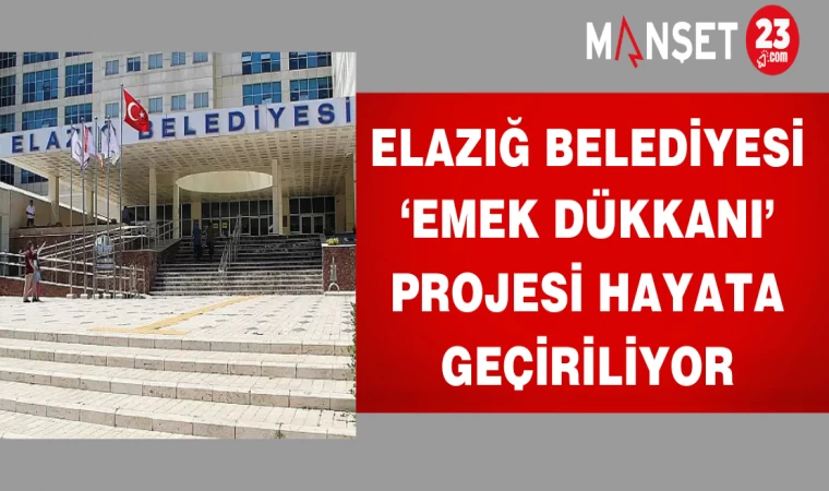 Elazığ’da ‘Emek Dükkanı’ Projesi Hayata Geçiriliyor