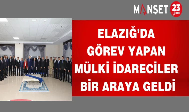 Elazığ’da görev yapan mülki idareciler bir araya geldi