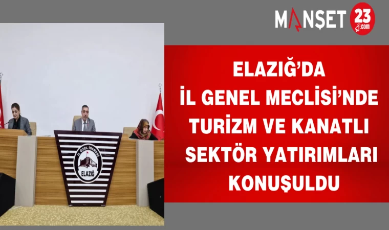 Elazığ’da İl Genel Meclisi’nde turizm ve kanatlı sektör yatırımları konuşuldu