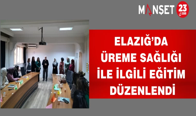 Elazığ’da Üreme Sağlığı İle İlgili Eğitim Düzenlendi