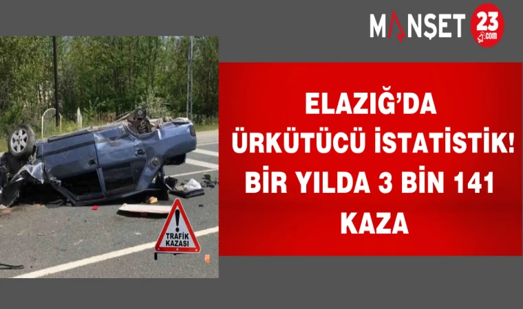 Elazığ’da ürkütücü istatistik! Bir yılda 3 bin 141 kaza