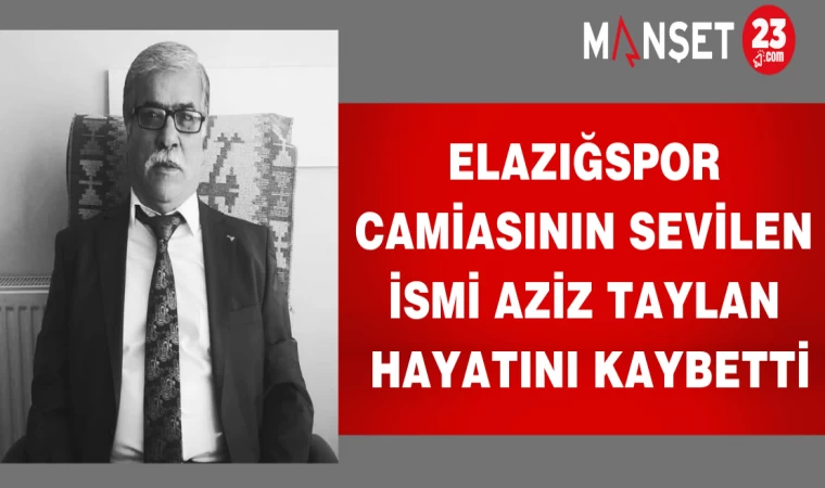 Elazığspor Camiasının Sevilen İsmi Aziz Taylan Hayatını Kaybetti