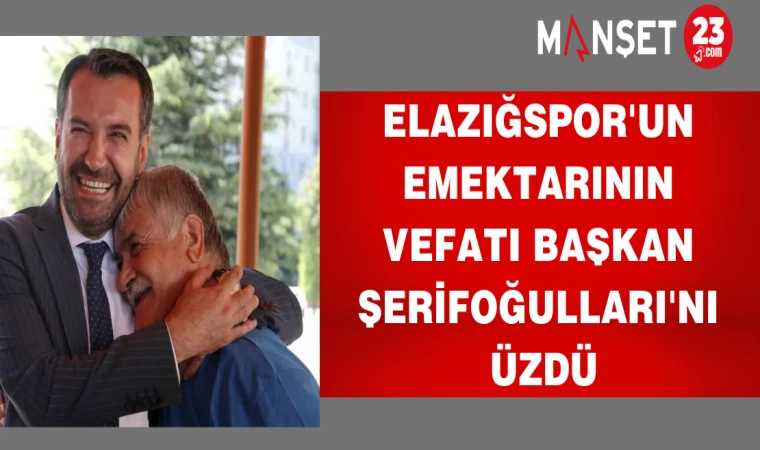 Elazığspor'un emektarının vefatı Başkan Şerifoğulları'nı üzdü