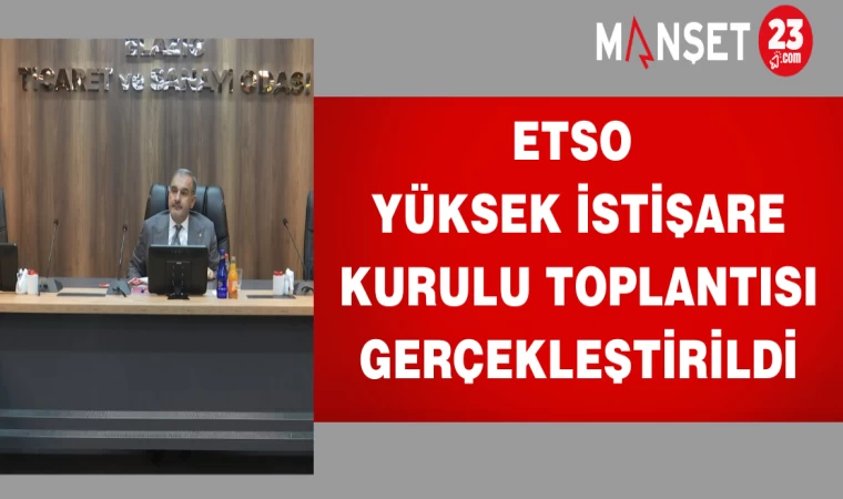 Etso Yüksek İstişare Kurulu Toplantısı Gerçekleştirildi