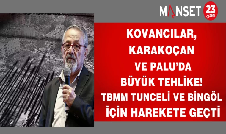 Kovancılar, Karakoçan ve Palu’da büyük tehlike! TBMM Tunceli ve Bingöl için harekete geçti