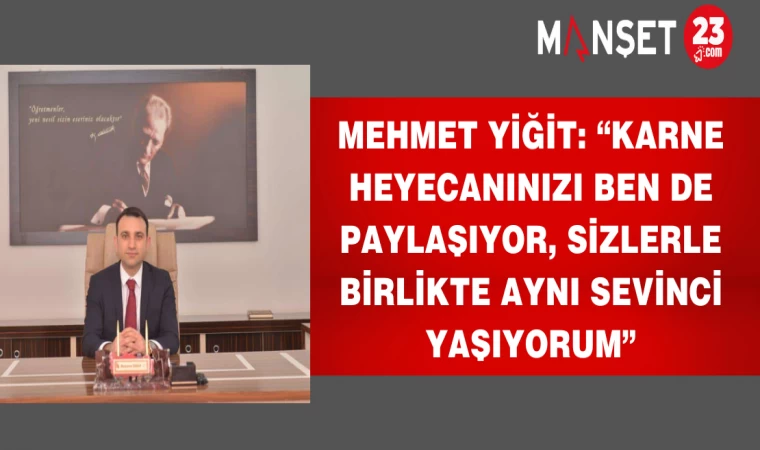 Mehmet Yiğit: “Karne Heyecanınızı Ben De Paylaşıyor, Sizlerle Birlikte Aynı Sevinci Yaşıyorum”