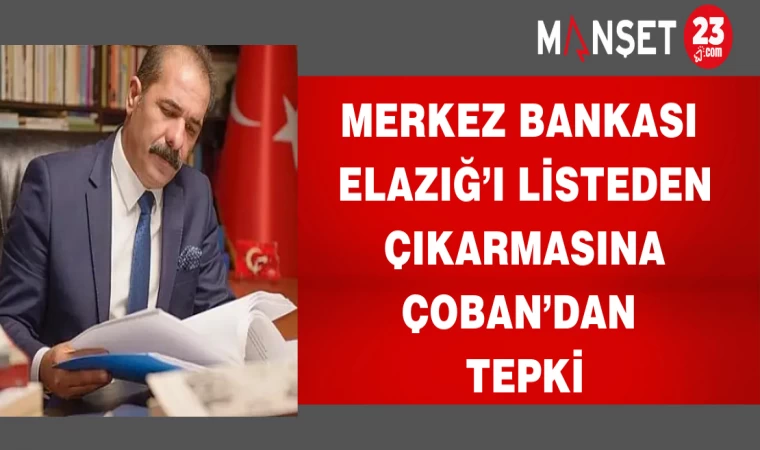 Merkez Bankası Elazığ’ı listeden çıkarmasına Çoban’dan tepki