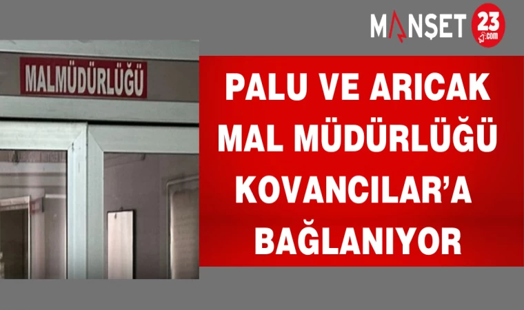 Palu ve Arıcak Mal Müdürlüğü Kovancılar’a Bağlanıyor