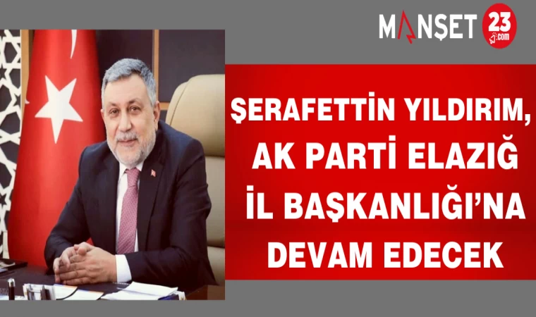 Şerafettin Yıldırım, AK Parti Elazığ İl Başkanlığı’na devam edecek