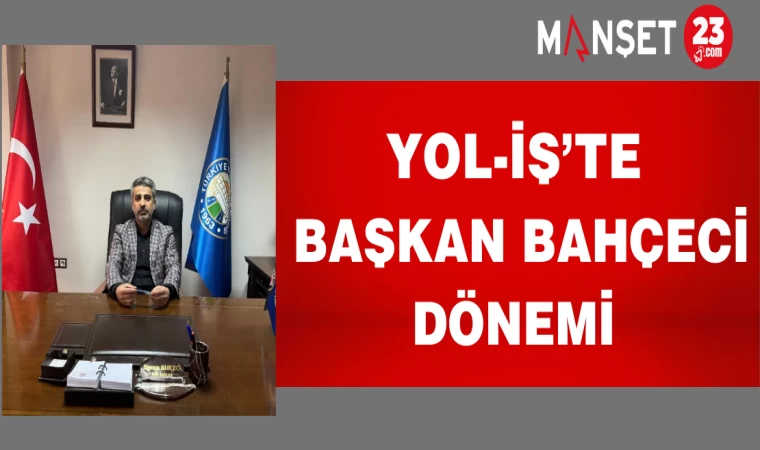 Yol-İş’te Başkan Bahçeci Dönemi