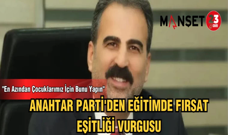 ANAHTAR PARTİ'DEN EĞİTİMDE FIRSAT EŞİTLİĞİ VURGUSU