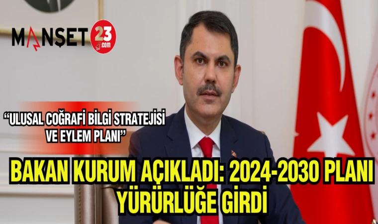 BAKAN KURUM AÇIKLADI: 2024-2030 PLANI YÜRÜRLÜĞE GİRDİ