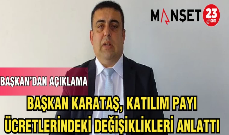 BAŞKAN KARATAŞ,KATILIM PAYI ÜCRETLERİNDEKİ DEĞİŞİKLİKLERİ ANLATTI