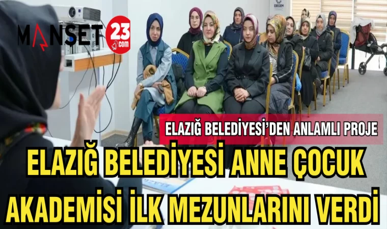 ELAZIĞ BELEDİYESİ ANNE ÇOCUK AKADEMİSİ İLK MEZUNLARINI VERDİ