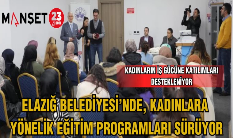 ELAZIĞ BELEDİYESİ'NDE,KADINLARA YÖNELİK EĞİTİM PROGRAMLARI SÜRÜYOR