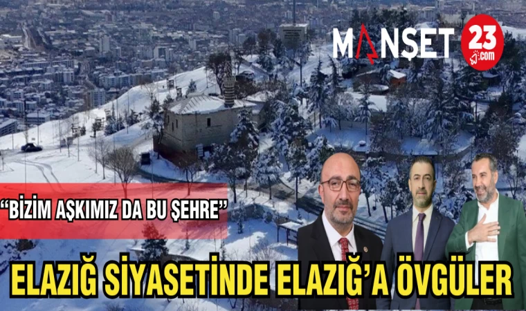 ELAZIĞ SİYASETİNDE ELAZIĞ'A ÖVGÜLER