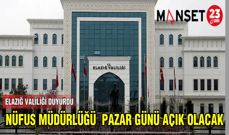 ELAZIĞ VALİLİĞİ DUYURDU: NÜFUS MÜDÜRLÜĞÜ PAZAR GÜNÜ AÇIK OLUCAK