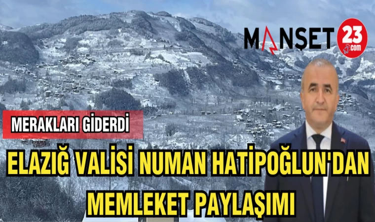 ELAZIĞ VALİSİ NUMAN HATİPOĞLUN'DAN MEMLEKET PAYLAŞIMI