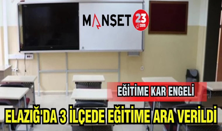 ELAZIĞ'DA 3 İLÇEDE EĞİTİME ARA VERİLDİ