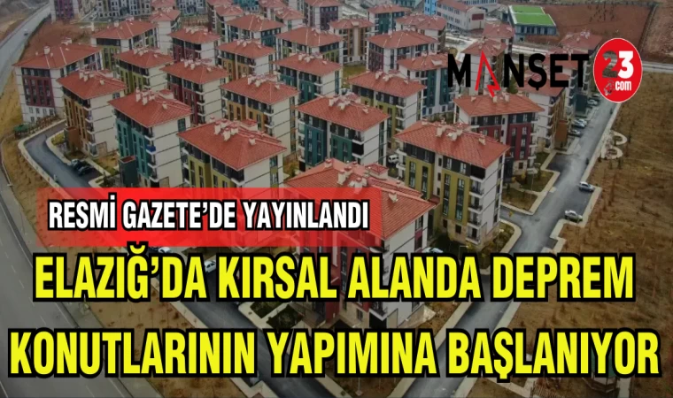 ELAZIĞ'DA KIRSAL ALANDA DEPREM KONUTLARININ YAPIMINA BAŞLANIYOR