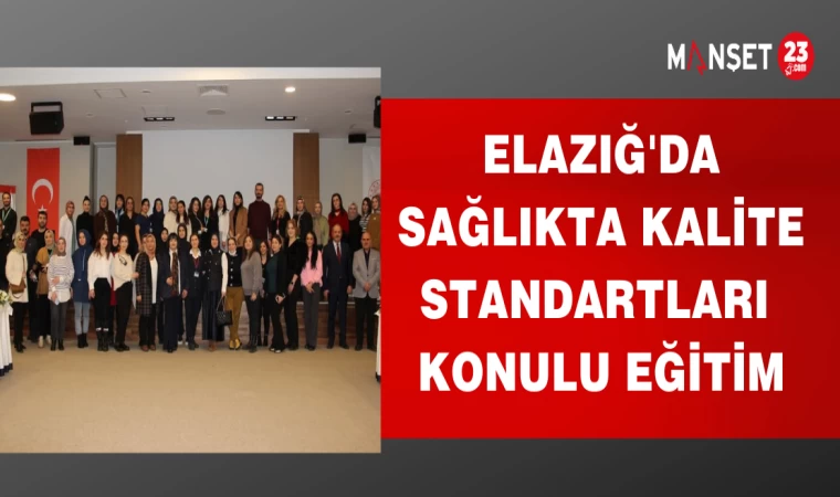 ELAZIĞ'DA SAĞLIKTA KALİTE STANDARTLARI KONULU EĞİTİM