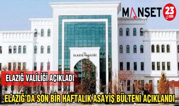 ELAZIĞ'DA SON BİR HAFTALIK ASAYİŞ BÜLTENİ AÇIKLANDI