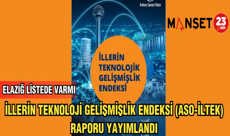 İLLERİN TEKNOLOJİK GELİŞMİŞLİK ENDEKSİ ( ASO-İLTEK ) RAPORU YAYIMLANDI