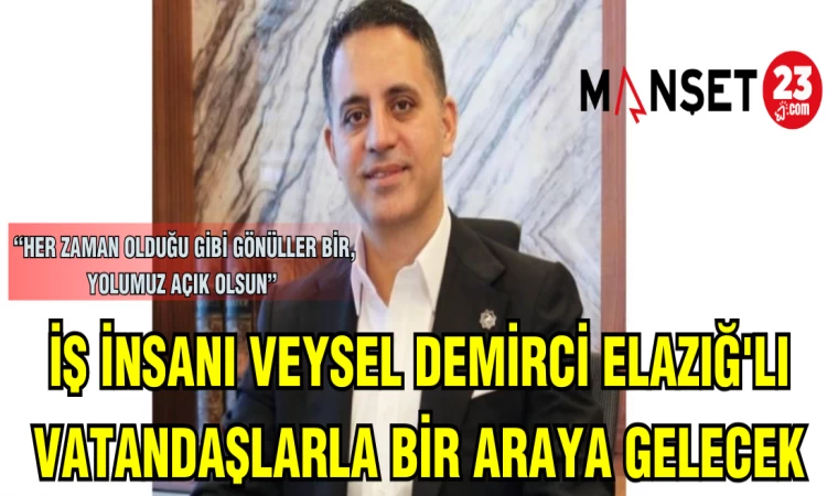 İŞ İNSANI VEYSEL DEMİRCİ ELAZIĞ'LI VATANDAŞLARLA BİR ARAYA GELECEK