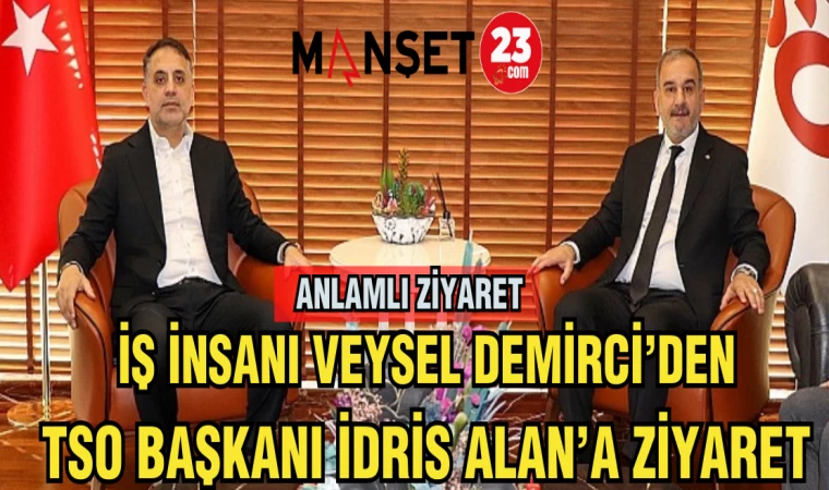 İŞ İNSANI VEYSEL DEMİRCİ'DEN TSO BAŞKANI İDRİS ALAN'A ZİYARET