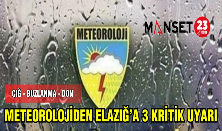 METEOROLOJİDEN ELAZIĞ'A KRİTİK UYARI