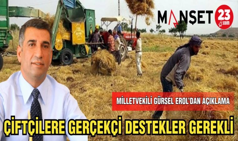 MİLLETVEKİLİ GÜRSEL EROL'DAN AÇIKLAMA:ÇİFTÇİLERE GERÇEKÇİ DESTEKLER GEREKLİ