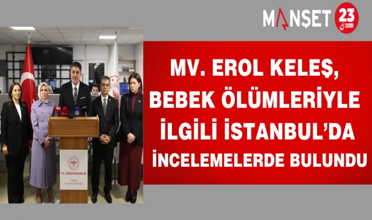 Mv.Erol Keleş, bebek ölümleriyle ilgili İstanbul’da incelemelerde bulundu