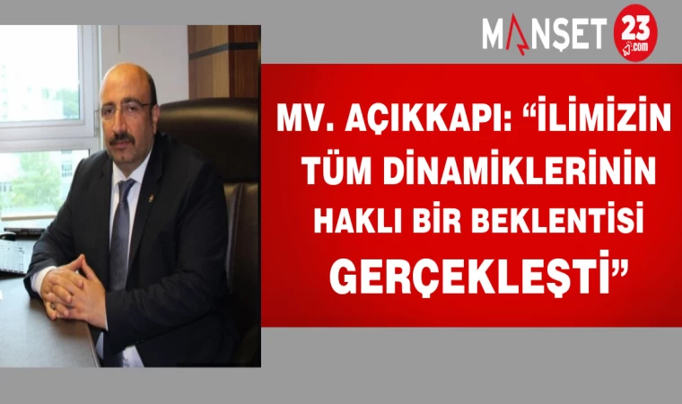 Mv. Açıkkapı: “İlimizin Tüm Dinamiklerinin Haklı Bir Beklentisi Gerçekleşti”