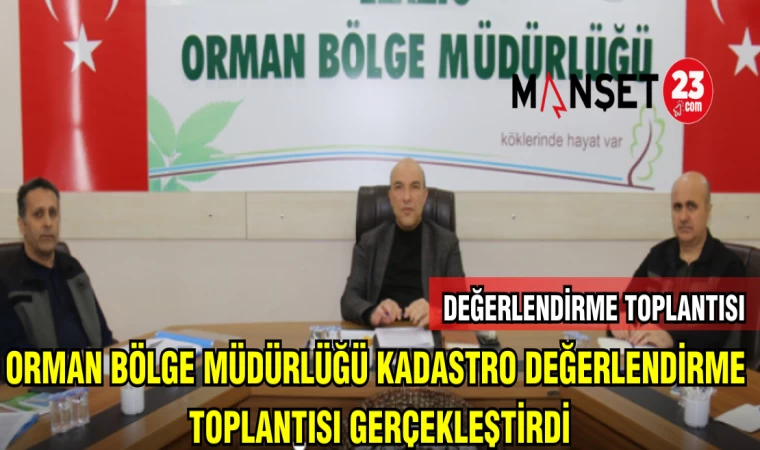 ORMAN BÖLGE MÜDÜRLÜĞÜ KADASTRO DEĞERLENDİRME TOPLANTISI GERÇEKLEŞTİRDİ