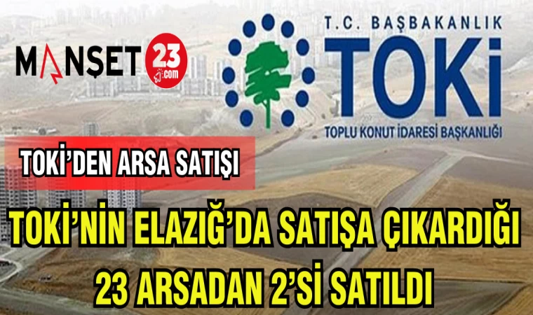 TOKİ'NİN ELAZIĞ'DA SATIŞA ÇIKARDIĞI 23 ARSADAN 2'Sİ SATILDI