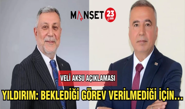 YILDIRIM: BEKLEDİĞİ GÖREV VERİLMEDİĞİ İÇİN