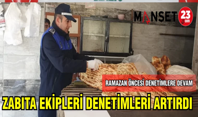 ZABITA EKİPLERİ DENETİMLERİ ARTIRDI