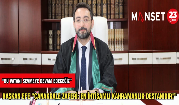 BAŞKAN EFE :"ÇANAKKALE ZAFERİ: EN İHTİŞAMLI KAHRAMANLIK DESTANIDIR"