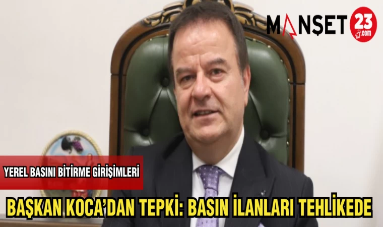 BAŞKAN KOCA 'DAN TEPKİ: BASIN İLANLARI TEHLİKEDE