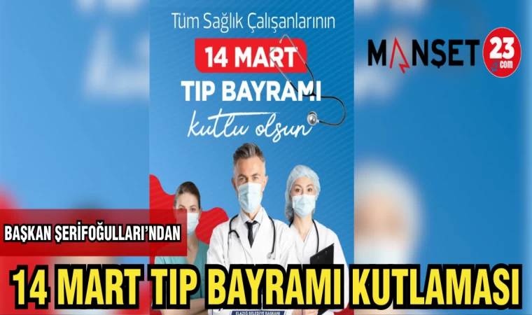 BAŞKAN ŞERİFOĞULLARI'NDAN 14 MART TIP BAYRAMI KUTLAMASI