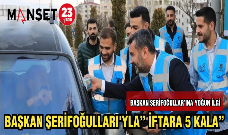 BAŞKAN ŞERİFOĞULLARI'YLA "İFTARA 5 KALA "