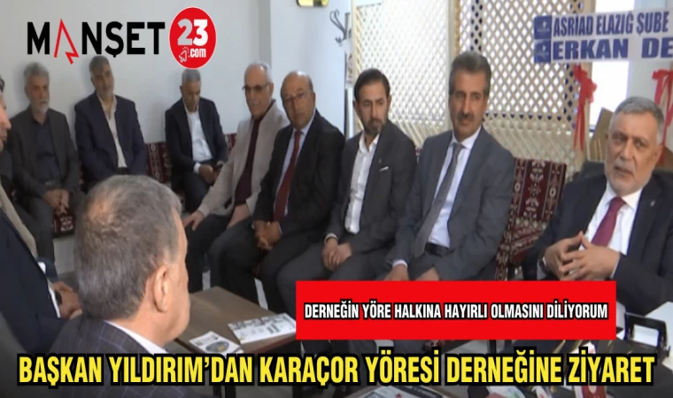 BAŞKAN YILDIRIM'DAN KARAÇOR YÖRESİ DERNEĞİNE ZİYARET