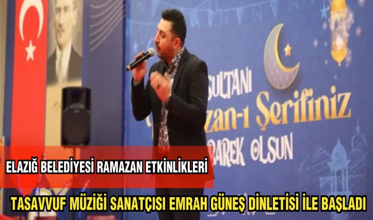 ELAZIĞ BELEDİYESİ RAMAZAN ETKİNLİKLERİ TASAVVUF MÜZİĞİ SANATÇISI EMRAH GÜNEŞ DİNLETİSİ İLE BAŞLADI