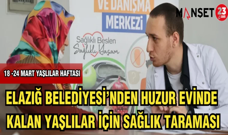 ELAZIĞ BELEDİYESİ'NDEN HUZUR EVİNDE KALAN YAŞLILAR İÇİN SAĞLIK TARAMASI